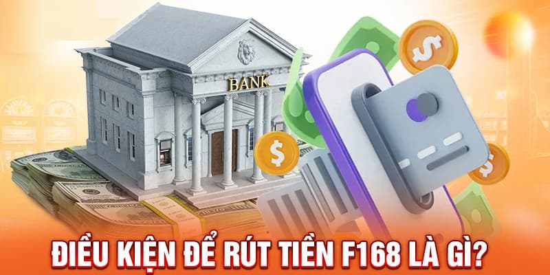 Cần tuân thủ một số điều kiện mới được rút tiền tại F168